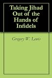 Taking Jihad Out of the Hands of Infidels