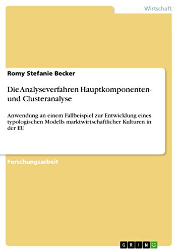 Die Analyseverfahren Hauptkomponenten- und Clusteranalyse: Anwendung an einem Fallbeispiel zur Entwicklung eines typologischen Modells marktwirtschaftlicher Kulturen in der EU (German Edition)