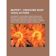 Muppet - Creature Shop Voice Actors: Alan Bennett, Alan Rickman, Albert Brooks, Alec Baldwin, Alun Armstrong, Angie Milliken, Anthony Jackson, Barry D