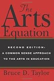 The Arts Equation: Second Edition: A Common Sense Approach to the Arts in Education