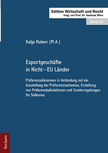 Exportgeschäfte in Nicht - EU Länder: Präferenzabkommen in Verbindung mit der Ausstellung der Präferenznachweise, Erstellung von Präferenzkalkulationen ... Wirtschaft und Recht 13) (German Edition)