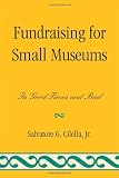 Fundraising for Small Museums: In Good Times and Bad (American Association for State and Local History)