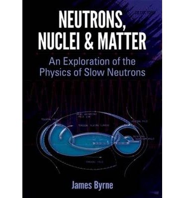 [ Neutrons, Nuclei and Matter: An Exploration of the Physics of Slow Neutrons[ NEUTRONS, NUCLEI AND MATTER: AN EXPLORATION OF THE PHYSICS OF SLOW NEUTRONS ] By Byrne, James ( Author )Dec-14-2011 Paperback