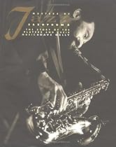 Masters of Jazz Saxophone : The Story of the Players and Their Music Masters of Jazz Saxophone : The Story of the Players and Their Music
