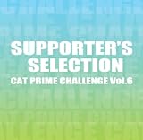 CAT PRIME CHALLENGE Vol.6~SUPPORTER’S SELLECTION~