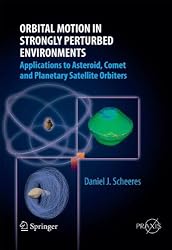 Orbital Motion in Strongly Perturbed Environments: Applications to Asteroid, Comet and Planetary Satellite Orbiters (Springer Praxis Books / Astronautical Engineering)