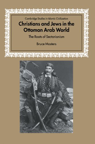 Christians and Jews in the Ottoman Arab World: The Roots of Sectarianism (Cambridge Studies in Islamic Civilization)