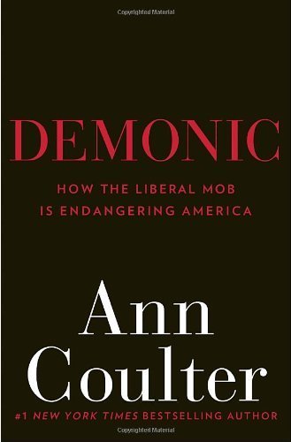 Demonic: How the Liberal Mob Is Endangering America by Coulter, Ann (2011) Hardcover