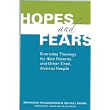 hopes and fears everyday theology for new parents and other tired anxious people