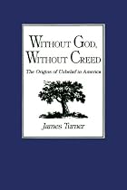 Without God, Without Creed: The Origins of Unbelief in America (New Studies in American Intellectual and Cultural History)