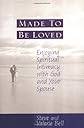 Made to Be Loved: Enjoying Spiritual Intimacy With God and Your Spouse