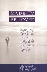 Made to Be Loved: Enjoying Spiritual Intimacy With God and Your Spouse