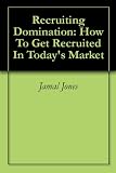 Recruiting Domination: How To Get Recruited In Today's Market