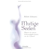 Mutige Seelen: Planen wir unsere Lebensaufgabe bereits vor der Geburt?von "Robert Schwartz"
