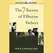 The 7 Secrets of Effective Fathers: Becoming the Father Your Children Need | [Ken R. Canfield]