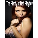 The Plenty of Fish Playboy: The Secrets to Seducing Any Woman on Plenty of Fish
