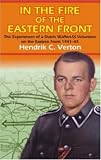 IN THE FIRE OF THE EASTERN FRONT: The Experiences Of A Dutch Waffen-SS Volunteer On The Eastern Front 1941-45