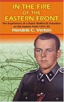 In the Fire of the Eastern Front: The Experiences of a Dutch Waffen-SS Volunteer on the Eastern Front 1941-45