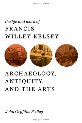 the life and work of francis willey kelsey archaeology antiquity and the arts