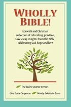 Wholly Bible!: A Jewish and Christian collection of refreshing, practical, take-away insights from the Bible, celebrating God, hope and love Wholly Bible!: A Jewish and Christian collection of refreshing, practical, take-away insights from the Bible, celebrating God, hope and love
