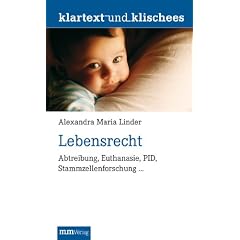 Lebensrecht: Abtreibung, Euthanasie, PID, Stammzellenforschung ...
