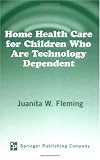 Home Health Care for Children Who are Technology Dependent Home Health Care for Children Who are Technology Dependent