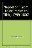 Napoleon from 18 Brumaire to Tilsit, 1799-1807