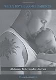 When boys become parents : adolescent fatherhood in America
