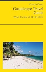Guadeloupe, Caribbean Travel Guide - What To See & Do In 2012