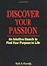 Discover Your Passion : An Intuitive Search to Find Your Purpose in Life
