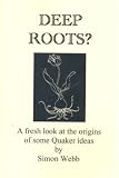 Deep roots? : a fresh look at the origins of some Quaker ideas