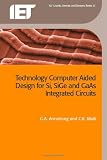 Technology Computer Aided Design for Si, SiGe and GaAs Integrated Circuits (Iet Circuits, Devices and Systems)