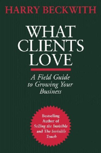 What Clients Love: A Field Guide to Growing Your Business (First Printing)