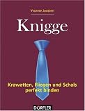 Knigge - Krawatten, Fliegen und Schals perfekt binden: Krawatten, Fliegen und Schals gekonnt binden - Yvonne Joosten