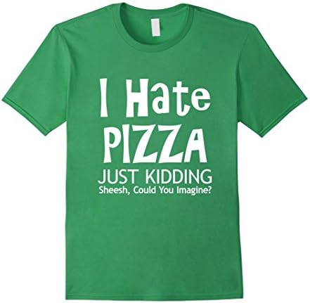 Men's I Hate Pizza Just Kidding, Could You Imagine Pizza T Shirt Medium Grass