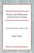 Puritans, the Millennium and the Future of Israel: Puritan Eschatology 1600-1660 (Library of Ecclesiastical History)