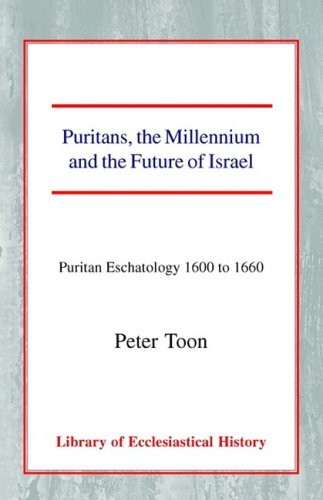 Puritans, the Millennium and the Future of Israel: Puritan Eschatology 1600-1660 (Library of Ecclesiastical History)