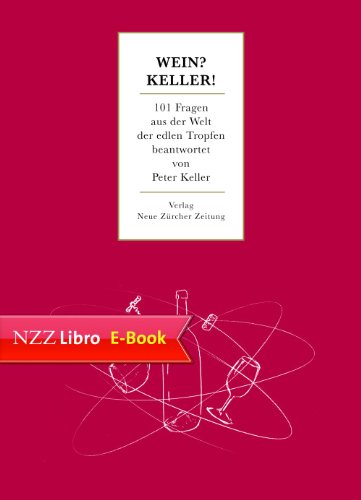 Wein? Keller!: 101 Fragen aus der Welt der edlen Tropfen beantwortet von Peter Keller (German Edition)