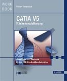 CATIA V5 Flächenmodellierung: Grundlagen und Methodik in über 100 Konstruktionsbeispielen