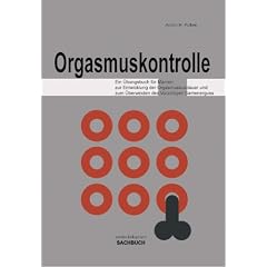 Orgasmuskontrolle, Ein �bungsbuch f�r M�nner zur Entwicklung der Orgasmusausdauer und zum �berwinden des Vorzeitigen Samenerguss