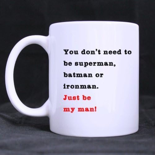 Cool Valentine Design "You Don't Need To Be Superman Batman Or Ironman,You Just Need To Be My Man" (Twin Side) Custom White Ceramic Mug Home/Office Coffee Cup (11 Ounce)