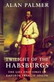 Twilight of the Habsburgs : the life and times of Emperor Francis Joseph