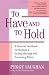 To Have and to Hold: A Personal Handbook for Building a Strong Marriage and Preventing Affairs