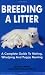 Breeding a Litter: A Complete Guide to Mating, Whelping and Puppy Rearing