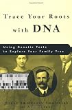 Trace Your Roots with DNA: Use Your DNA to Complete Your Family Tree