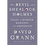 The Devil and Sherlock Holmes: Tales of Murder, Madness, and Obsessionby David Grann