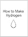 How to Make Hydrogen (The Secret Oil Companies Don't Want You to Know)