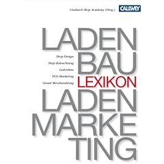 Lexikon f�r Ladenbau und Ladenmarketing: Ladenarchitektur, Shop-Design, Ladenplanung, Shop-Beleuchtung, Betriebstypen, Standorte, Ladenbau, POS-Marketing, Visual Marketing, Visual  Merchandising