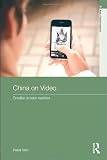 China on Video: Smaller-Screen Realities (Routledge Studies in Asias Transformations)