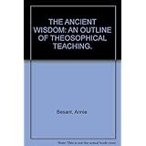the ancient wisdom an outline of theosophical teachings